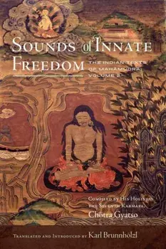 Sounds of Innate Freedom. The Indian Texts of Mahamudra, Volume 2, Hardback/Karl Brunnholzl