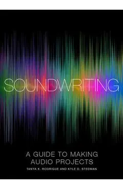 Soundwriting: A Guide to Making Audio Projects - Tanya K. Rodrigue