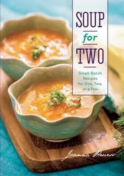 Soup for Two: Small-Batch Recipes for One, Two, or a Few, Hardcover/Joanna Pruess