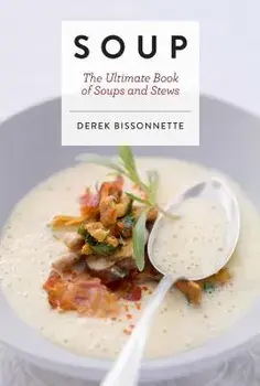 Soup: The Ultimate Book of Soups and Stews, Hardcover/Derek Bissonnette