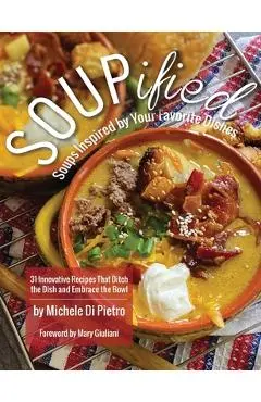 SOUPified: Soups Inspired by Your Favorite Dishes - Michele Di Pietro