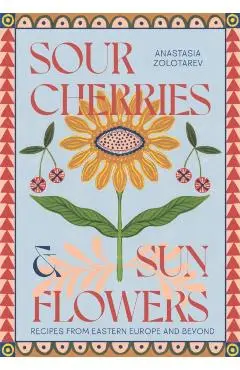 Sour Cherries and Sunflowers - Anastasia Zolotarev