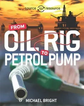 Source to Resource: Oil: From Oil Rig to Petrol Pump, Paperback/Michael Bright