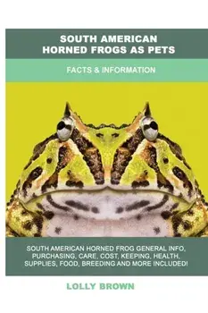 South American Horned Frogs as Pets: Facts & Information, Paperback/Lolly Brown