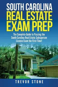 South Carolina Real Estate Exam Prep: The Complete Guide to Passing the South Carolina Real Estate Salesperson License Exam the First Time!, Paperback/Trevor Stone
