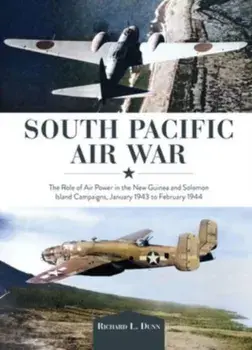 South Pacific Air War. The Role of Airpower in the New Guinea and Solomon Island Campaigns, January 1943 to February 1944, Hardback/Richard Dunn