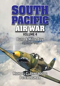 South Pacific Air War Volume 4. Buna & Milne Bay June - September 1942, Paperback/Peter Ingman