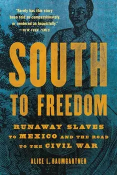 South to Freedom: Runaway Slaves to Mexico and the Road to the Civil War, Paperback/Alice L. Baumgartner