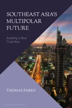Southeast Asia’s Multipolar Future. Averting a New Cold War, Paperback/Thomas (Independent Scholar) Parks