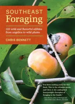 Southeast Foraging: 120 Wild and Flavorful Edibles from Angelica to Wild Plums, Paperback/Chris Bennett