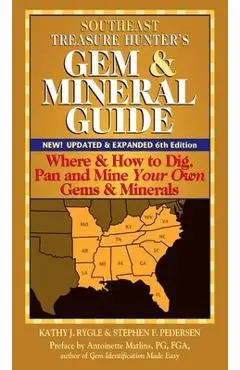 Southeast Treasure Hunter's Gem & Mineral Guide (6th Edition): Where & How to Dig, Pan and Mine Your Own Gems & Minerals - Kathy J. Rygle