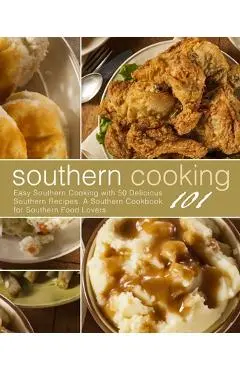 Southern Cooking 101: Easy Southern Cooking with 50 Delicious Southern Recipes. A Southern Cookbook for Southern Food Lovers (2nd Edition) - Booksumo Press