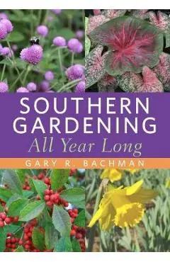 Southern Gardening All Year Long - Gary R. Bachman