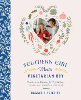 Southern Girl Meets Vegetarian Boy: Down Home Classics for Vegetarians (and the Meat Eaters Who Love Them), Hardcover/Damaris Phillips