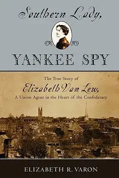 Southern Lady, Yankee Spy: The True Story of Elizabeth Van Lew, a Union Agent in the Heart of the Confederacy, Paperback/Elizabeth R. Varon