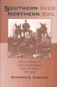 Southern Seed, Northern Soil: African-American Farm Communities in the Midwest, 1765-1900, Paperback/Stephen A. Vincent