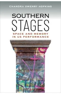 Southern Stages: Space and Memory in Us Performance - Chandra Owenby Hopkins
