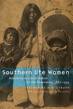 Southern Ute Women: Autonomy and Assimilation on the Reservation, 1887-1934, Paperback/Katherine M. B. Osburn