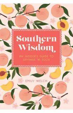 Southern Wisdom: An Insider's Guide to Sayings 'n' Such - Emily Welch