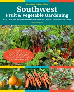 Southwest Fruit & Vegetable Gardening, 2nd Edition. Plant, Grow, and Harvest the Best Edibles for Arizona, Nevada & New Mexico Gardens, Paperback/Jacqueline Soule