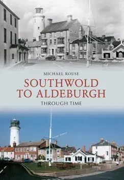 Southwold to Aldeburgh Through Time, Paperback/Michael Rouse