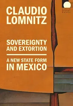 Sovereignty and Extortion. A New State Form in Mexico, Paperback/Claudio Lomnitz