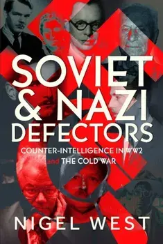 Soviet and Nazi Defectors. Counter-Intelligence in WW2 and the Cold War, Hardback/Nigel West