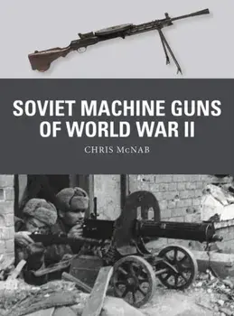 Soviet Machine Guns of World War II, Paperback/Chris McNab