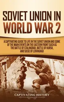 Soviet Union in World War 2: A Captivating Guide to Life in the Soviet Union and Some of the Main Events on the Eastern Front Such as the Battle of/Captivating History
