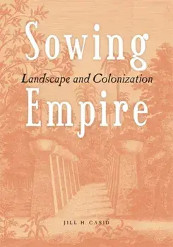 Sowing Empire. Landscape And Colonization, Paperback/Jill H. Casid