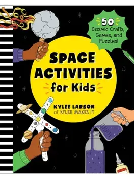 Space Activities for Kids. 50 Cosmic Crafts, Games, and Puzzles!, Paperback/Kylee Larson