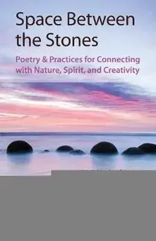Space Between the Stones: Poetry and Practices for Connecting with Nature, Spirit, and Creativity, Paperback/M ria Kersey