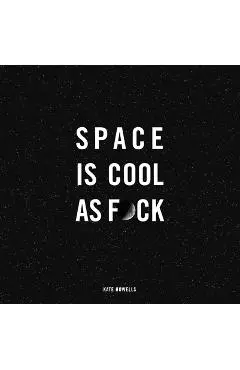 Space Is Cool as F*ck - Kate Howells