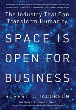 Space Is Open For Business: The Industry That Can Transform Humanity, Hardcover/Robert C. Jacobson