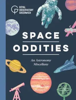Space Oddities. An Astronomy Miscellany, Hardback/Royal Observatory Greenwich