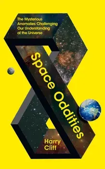 Space Oddities. The Mysterious Anomalies Challenging Our Understanding Of The Universe, Hardback/Harry Cliff