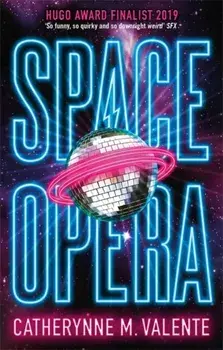 Space Opera. HUGO AWARD FINALIST FOR BEST NOVEL 2019, Paperback/Catherynne M. Valente