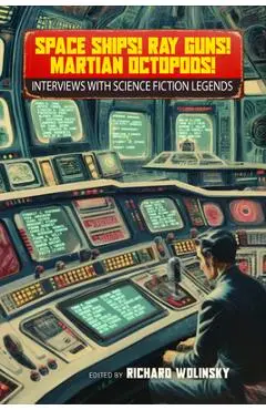 Space Ships! Ray Guns! Martian Octopods!: Interviews with Science Fiction Legends - Richard Wolinsky
