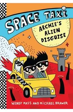 Space Taxi: Archie's Alien Disguise - Wendy Mass