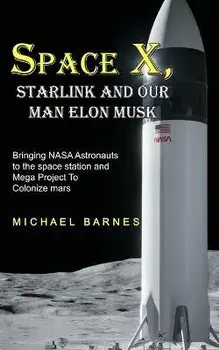 Space X: Starlink and Our Man Elon Musk Bringing NASA Astronauts to the space station and Mega Project To Colonize mars, Paperback/Michael Barnes