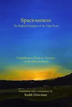 Spaciousness: The Radical Dzogchen of the Vajra-Heart: Longchenpa's Treasury of the Dharmadhatu, Paperback/Keith Dowman