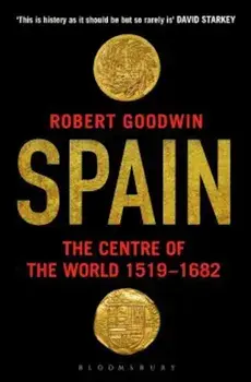 Spain: The Centre of the World 1519-1682, Paperback/Robert Goodwin