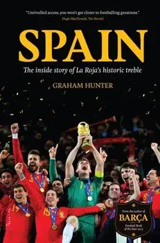 Spain. The Inside Story of La Roja's Historic Treble, Hardback/Graham Hunter
