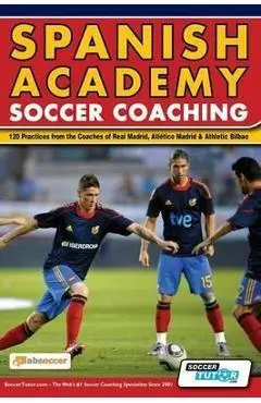 Spanish Academy Soccer Coaching - 120 Practices from the Coaches of Real Madrid, Atletico Madrid & Athletic Bilbao - Absoccer