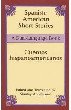 Spanish-American Short Stories / Cuentos Hispanoamericanos: A Dual-Language Book - Stanley Appelbaum