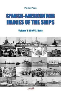 Spanish-American War - Images of the Ships: Volume 1: The U.S. Navy, Paperback/Patrick Pasin