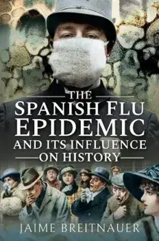 Spanish Flu Epidemic and its Influence on History, Paperback/Jaime Breitnauer