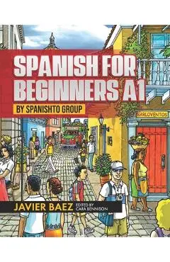 Spanish for Beginners A1: by SPANISHTO GROUP - Cara Bennison