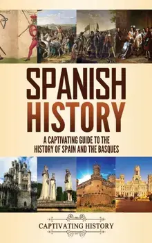 Spanish History: A Captivating Guide to the History of Spain and the Basques, Hardcover/Captivating History