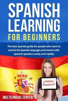 Spanish Learning For Beginners: The best Spanish guide for people who want to control the Spanish language and interact with Spanish speakers easily a, Paperback/Multilingual Center